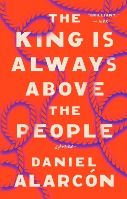 THE KING IS ALWAYS ABOVE THE PEOPLE | 9780525534624 | DANIEL ALARCÓN