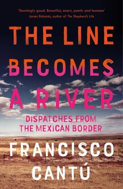 THE LINE BECOMES A RIVER | 9781784707057 | FRANCISCO CANTÚ