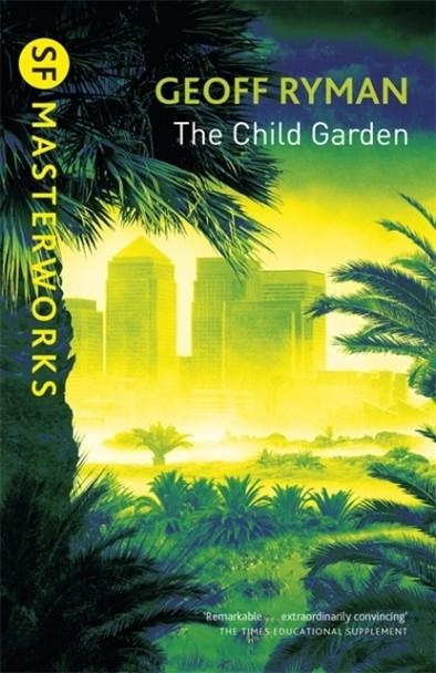 THE CHILD GARDEN | 9780575076907 | GEOFF RYMAN