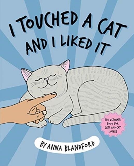 I TOUCHED A CAT AND I LIKED IT | 9781743793589 | ANNA BLANDFORD