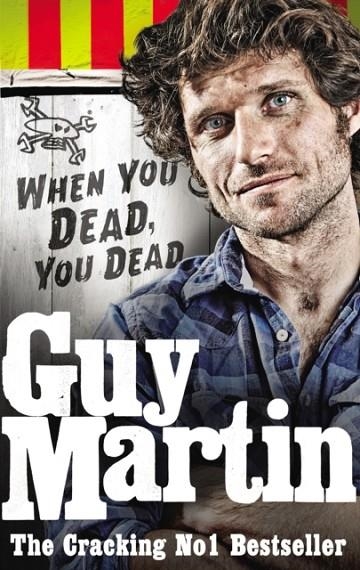 GUY MARTIN: WHEN YOU DEAD, YOU DEAD | 9780753556672 | GUY MARTIN