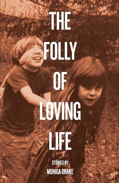 THE FOLLY OF LOVING LIFE | 9781892061775 | MONICA DRAKE