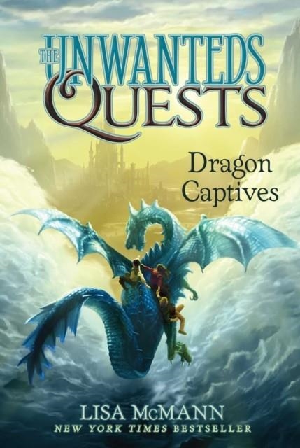 THE UNWANTEDS QUESTS 1: DRAGON CAPTIVES | 9781481456821 | LISA MCCANN