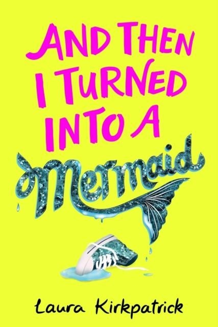 AND THEN I TURNED INTO A MERMAID | 9781405295031 | LAURA KIRKPATRICK