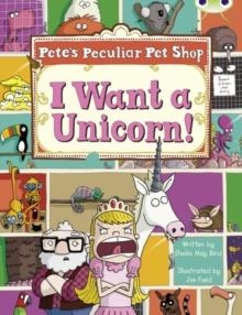 PETE'S PECULIAR PET SHOP: I WANT A UNICORN! | 9780435914295