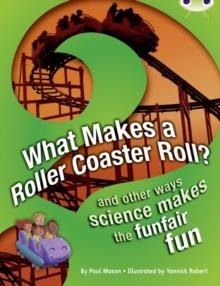 WHAT MAKES A ROLLERCOASTER ROLL? AND OTHER WAYS SCIENCE MAKES THE FUNFAIR FUN | 9780435076177