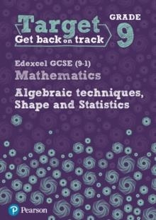 TARGET GRADE 9 EDEXCEL GCSE (9-1) MATHEMATICS ALGEBRAIC TECHNIQUES, SHAPE AND STATISTICS WORKBOOK | 9780435183387