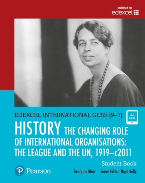 PEARSON EDEXCEL INTERNATIONAL GCSE (9–1) HISTORY THE CHANGING ROLE OF INTERNATIONAL ORGANISATIONS: THE LEAGUE AND THE UN, 1919–2011 STUDENT BOOK | 9780435185398