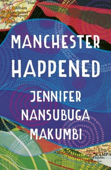 MANCHESTER HAPPENED | 9781786075895 | JENNIFER NANSUBUGA MAKUMBI