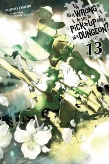 IS IT WRONG TO TRY TO PICK UP GIRLS IN A DUNGEON?, VOL. 13 (LIGHT NOVEL | 9781975328191 | FUJINO OMORI