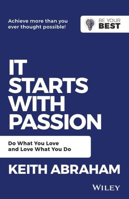 IT STARTS WITH PASSION : DO WHAT YOU LOVE AND LOVE WHAT YOU DO | 9780730369479 | KEITH ABRAHAM