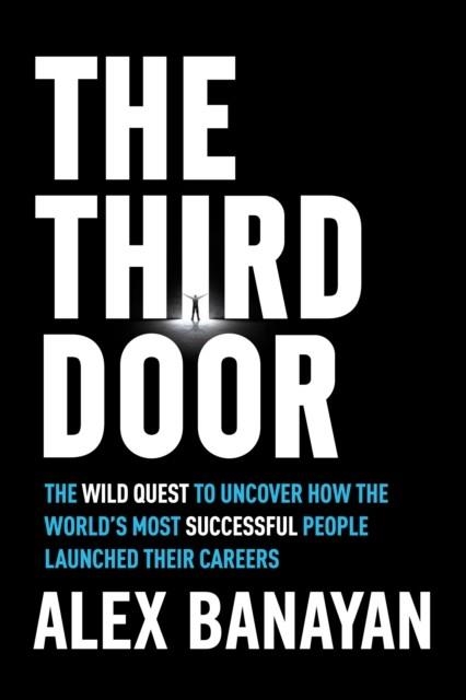 THIRD DOOR : THE WILD QUEST TO UNCOVER HOW THE WORLD'S MOST SUCCESSFUL PEOPLE LAUNCHED THEIR CAREERS | 9780804136662 | ALEX BANAYAN