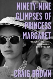 NINETY-NINE GLIMPSES OF PRINCESS MARGARET | 9780374906047 | GRAIG BROWN