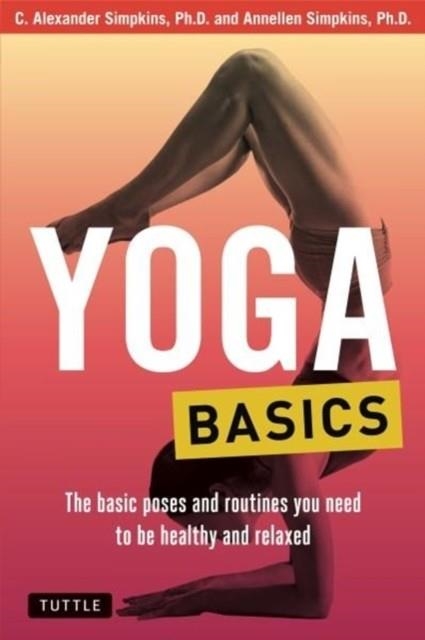 YOGA BASICS: THE BASIC POSES AND ROUTINES YOU NEED TO BE HEALTHY AND RELAXED | 9780804845861 | C.ALEXANDER PHD SIMPKINS