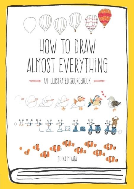 HOW TO DRAW ALMOST EVERYTHING : AN ILLUSTRATED SOURCEBOOK | 9781631591402 | CHIKA MIYATA