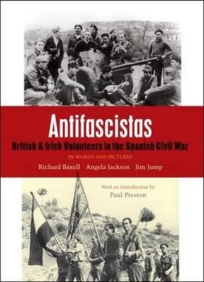 ANTIFASCISTAS : BRITISH & IRISH VOLUNTEERS IN THE SPANISH CIVIL WAR | 9781907103179 | RICHARD BAXELL, ANGELA JACKSON, JIM JUMP