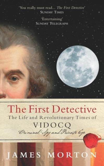 THE FIRST DETECTIVE : THE LIFE AND REVOLUTIONARY TIMES OF VIDOCQ | 9780091945060 | JAMES MORTON