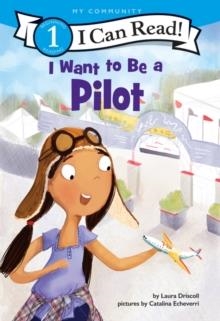 I CAN READ 1: I WANT TO BE A PILOT | 9780062432490 | LAURA DRISCOLL