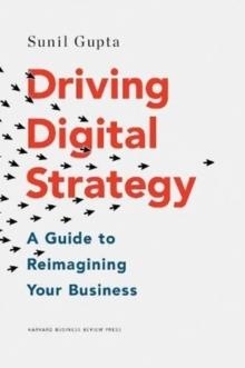 DRIVING DIGITAL STRATEGY : A GUIDE TO REIMAGINING YOUR BUSINESS | 9781633692688 | SUNIL GUPTA