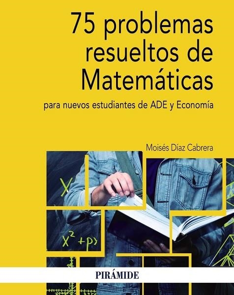 75 PROBLEMAS RESUELTOS DE MATEMÁTICAS PARA NUEVOS ESTUDIANTES DE ADE Y ECONOMÍA | 9788436841312