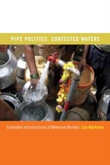 PIPE POLITICS, CONTESTED WATERS: EMBEDDED INFRASTRUCTURES OF MILLENNIAL MUMBAI | 9780822359692 | LISA BJORKMAN