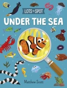 LOTS TO SPOT: UNDER THE SEA | 9781789502961 | MATTHEW SCOTT