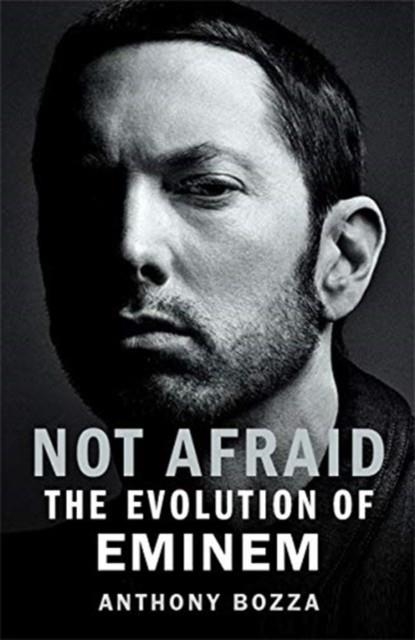 NOT AFRAID : THE EVOLUTION OF EMINEM | 9781788701198 | ANTHONY BOZZA