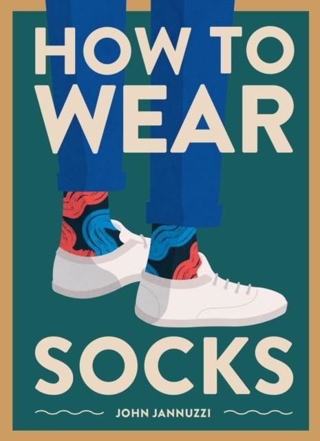 HOW TO WEAR SOCKS | 9781419742934 | JOHN JANNUZZI