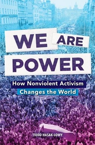 WE ARE POWER: HOW NONVIOLENT ACTIVISM CHANGED THE | 9781419741111 | TODD HASAK-LOWY