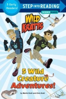 5 WILD CREATURE ADVENTURES! (WILD KRATTS) | 9781101939000 |  CHRIS KRATT, MARTIN KRATT