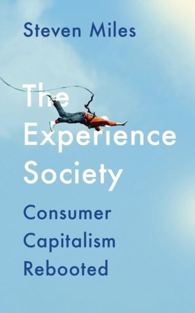 THE EXPERIENCE SOCIETY: CONSUMER CAPITALISM REBOOT | 9780745338699 | STEVEN MILES