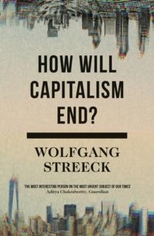 HOW WILL CAPITALISM END? : ESSAYS ON A FAILING SYSTEM | 9781786632982 | WOLFGANG STREECK 