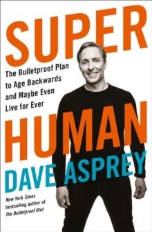 SUPER HUMAN : THE BULLETPROOF PLAN TO AGE BACKWARD AND MAYBE EVEN LIVE FOREVER | 9780008366278 | DAVE ASPREY