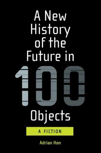 A NEW HISTORY OF THE FUTURE IN 100 OBJECTS | 9780262539371 | ADRIAN HON