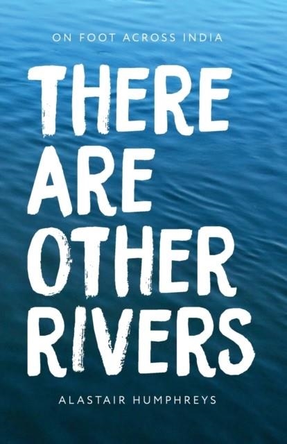 THERE ARE OTHER RIVERS: ON FOOT ACROSS INDIA | 9781467987394 | HUMPHREYS, ALASTAIR