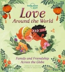 LOVE AROUND THE WORLD : FAMILY AND FRIENDSHIP AROUND THE WORLD | 9781788684934 | LONELY PLANET KIDS