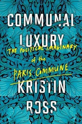 COMMUNAL LUXURY: THE POLITICAL IMAGINARY OF THE PARIS COMMUNE | 9781784780548 | KRISTIN ROSS