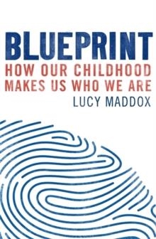 BLUEPRINT: HOW OUR CHILDHOOD MAKES US WHO WE ARE | 9781472137890 | LUCY MADDOX