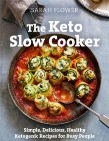 THE KETO SLOW COOKER: SIMPLE, DELICIOUS, HEALTHY KETOGENIC RECIPES FOR BUSY PEOPLE | 9781472144959 | SARAH FLOWER