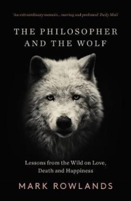 THE PHILOSOPHER AND THE WOLF : LESSONS FROM THE WILD ON LOVE, DEATH AND HAPPINESS | 9781783784578 | MARK ROWLANDS