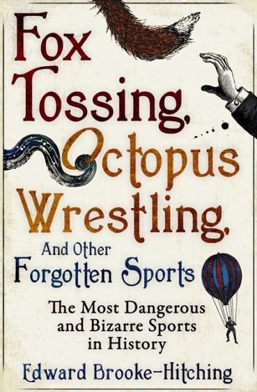 FOX TOSSING, OCTOPUS WRESTLING AND OTHER FORGOTTEN SPORTS | 9781471148996 | EDWARD BROOKE-HITCHING