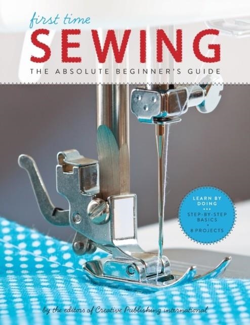 SEWING (FIRST TIME): THE ABSOLUTE BEGINNER'S GUIDE | 9781589238046 | EDITORS OF CREATIVE PUBLISHING INTERNATIONAL