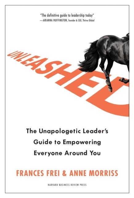 UNLEASHED : THE UNAPOLOGETIC LEADER'S GUIDE TO EMPOWERING EVERYONE AROUND YOU | 9781633697041 |  FRANCES FREI 