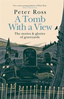 A TOMB WITH A VIEW - THE STORIES & GLORIES OF GRAVEYARDS | 9781472267795 | PETER ROSS