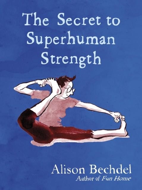 THE SECRET OF SUPERHUMAN STRENGTH | 9780224101905 | ALISON BECHDEL