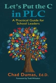 LET'S PUT THE C IN PLC: A PRACTICAL GUIDE FOR SCHOOL LEADERS | 9781735746203 | DUMAS, CHAD