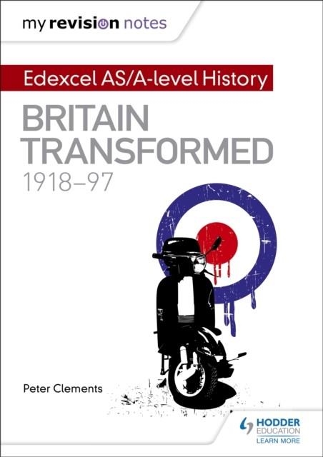 MY REVISION NOTES: EDEXCEL AS/A-LEVEL HISTORY: BRITAIN TRANSFORMED, 1918-97 | 9781471876431