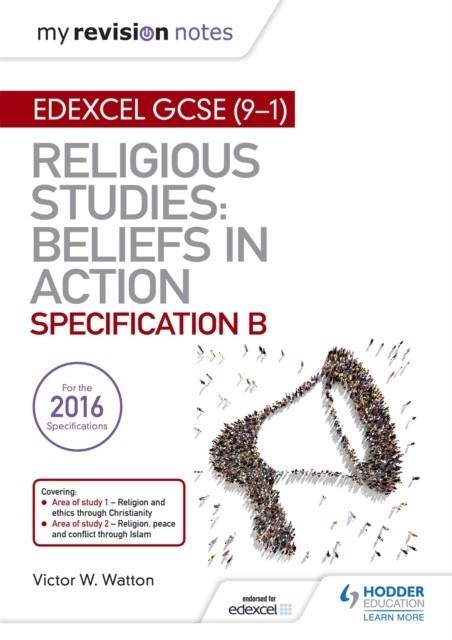 MY REVISION NOTES EDEXCEL RELIGIOUS STUDIES FOR GCSE (9-1): BELIEFS IN ACTION (SPECIFICATION B) | 9781510404786