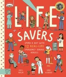 LIFE SAVERS : SPEND A DAY WITH 12 REAL-LIFE EMERGENCY SERVICE HEROES | 9781913520168 | ERYL NASH