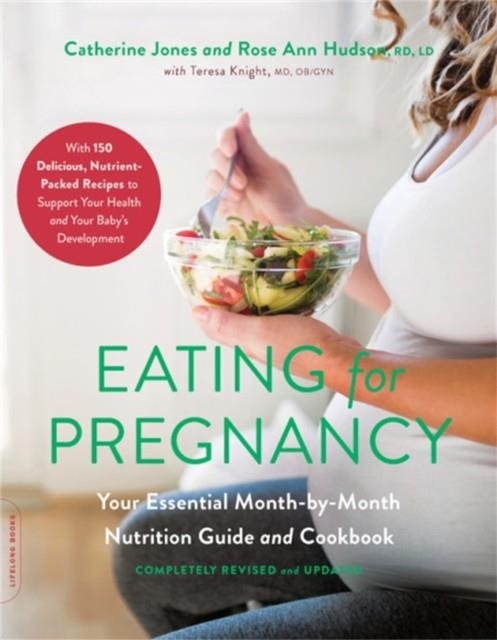 EATING FOR PREGNANCY (REVISED): YOUR ESSENTIAL MONTH-BY-MONTH NUTRITION GUIDE AND COOKBOOK | 9780738285108 | CATHERINE JONES